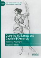 Queering W. B. Yeats and Gabriele D¿Annunzio di Zsuzsanna Balázs edito da Springer International Publishing