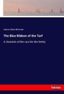 The Blue Ribbon of the Turf di James Glass Bertram edito da hansebooks
