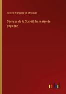 Séances de la Société française de physique di Société Française De Physique edito da Outlook Verlag