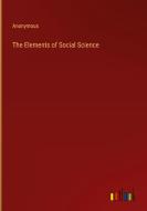 The Elements of Social Science di Anonymous edito da Outlook Verlag