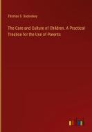 The Care and Culture of Children. A Practical Treatise for the Use of Parents di Thomas S. Sozinskey edito da Outlook Verlag