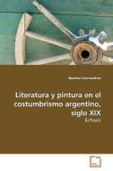 Literatura y pintura en el costumbrismo argentino,siglo XIX di Beatrice Giannandrea edito da VDM Verlag