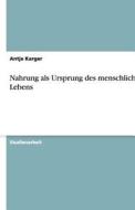 Nahrung Als Ursprung Des Menschlichen Lebens di Antje Karger edito da Grin Publishing