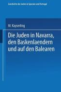 Die Juden in Navarra, den Baskenlændern und auf den Balearen di Meyer Kayserling edito da Springer Berlin Heidelberg