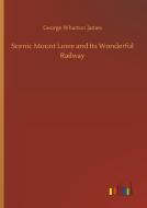 Scenic Mount Lowe and Its Wonderful Railway di George Wharton James edito da Outlook Verlag