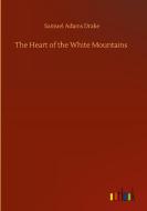 The Heart of the White Mountains di Samuel Adams Drake edito da Outlook Verlag