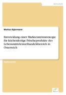Entwicklung einer Markteintrittsstrategie für küchenfertige Frischeprodukte des Lebensmitteleinzelhandelsbereich in Öste di Markus Ogiermann edito da Diplom.de