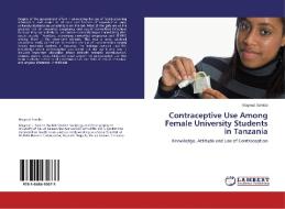 Contraceptive Use Among Female University Students in Tanzania di Magreat Somba edito da LAP Lambert Academic Publishing
