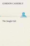 The Jungle Girl di Gordon Casserly edito da TREDITION CLASSICS