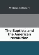 The Baptists And The American Revolution di William Cathcart edito da Book On Demand Ltd.