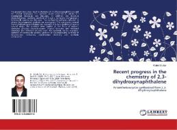 Recent progress in the chemistry of 2,3-dihydroxynaphthalene di Khaled Elattar edito da LAP Lambert Academic Publishing