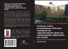 Facteurs socio-économiques affectant l'adoption de l'agroforesterie dans les communautés adjacentes aux forêts di Caxton Kaua edito da Editions Notre Savoir