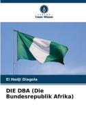 DIE DBA (Die Bundesrepublik Afrika) di El Hadji Diagola edito da Verlag Unser Wissen