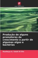 Produção de alguns promotores de crescimento a partir de algumas algas e bactérias di Rawheya A. Salah El Din edito da Edições Nosso Conhecimento