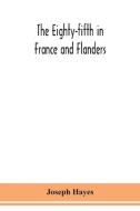 The Eighty-fifth in France and Flanders; being a history of the justly famous 85th Canadian Infantry Battalion (Nova Scotia Highlanders) in the variou di Joseph Hayes edito da ALPHA ED