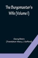 The Burgomaster's Wife (Volume I) di Georg Ebers edito da Alpha Editions