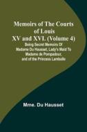 Memoirs of the Courts of Louis XV and XVI. (Volume 4); Being secret memoirs of Madame Du Hausset, lady's maid to Madame de Pompadour, and of the Princ di Mme. Du Hausset edito da Alpha Editions