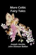 More Celtic Fairy Tales di Joseph Jacobs, John Dickson Batten edito da Alpha Editions