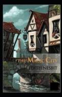 The Magic City Illustrated di Nesbit Edith Nesbit edito da Independently Published