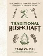The Complete Guide to Wilderness Bushcraft: 25 Step-By-Step Projects for Outdoor Living and Survival di Craig Caudill edito da PAGE STREET PUB