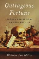 Outrageous Fortune: Gloomy Reflections on Luck and Life di William Ian Miller edito da OXFORD UNIV PR