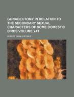 Gonadectomy In Relation To The Secondary Sexual Characters Of Some Domestic Birds (243) di Hubert Dana Goodale edito da General Books Llc