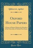 Oxford House Papers: A Series of Papers Written by Members of the University of Oxford; First Series (Classic Reprint) di Unknown Author edito da Forgotten Books
