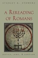 A Rereading of Romans - Justice, Jews & Gentiles (Paper) di Stanley K. Stowers edito da Yale University Press