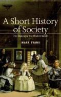A Short History of Society: The Making of the Modern World di Mary Evans edito da McGraw-Hill Education