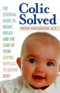 Colic Solved: The Essential Guide to Infant Reflux and the Care of Your Crying, Difficult-To- Soothe Baby di Bryan Vartabedian edito da BALLANTINE BOOKS