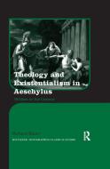 Theology And Existentialism In Aeschylus di Richard Rader edito da Taylor & Francis Ltd