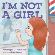 I'm Not a Girl: A Transgender Story di Maddox Lyons, Jessica Verdi edito da ROARING BROOK PR