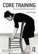 Core Training for the Relational Actor di Ali Hodge, Alison Hodge edito da ROUTLEDGE