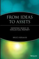 From Ideas to Assets: Investing Wisely in Intellectual Property edito da WILEY