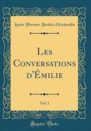 Les Conversations D'Emilie, Vol. 1 (Classic Reprint) di Louise Florence Tardieu D'Esclavelles edito da Forgotten Books