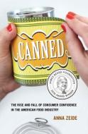 Canned - The Rise and Fall of Consumer Confidence in the American Food Industry di Anna Zeide edito da University of California Press