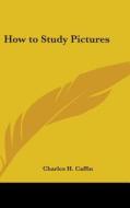 How To Study Pictures di CHARLES H. CAFFIN edito da Kessinger Publishing