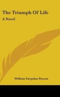 The Triumph Of Life: A Novel di WILLIAM FARQ PAYSON edito da Kessinger Publishing