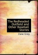 The Redheaded Outfield And Other Baseball Stories di Zane Grey edito da Bibliolife