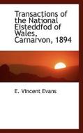 Transactions Of The National Eisteddfod Of Wales, Carnarvon, 1894 di E Vincent Evans edito da Bibliolife
