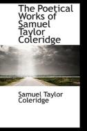 The Poetical Works Of Samuel Taylor Coleridge di Samuel Taylor Coleridge edito da Bibliolife