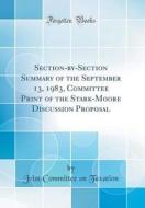 Section-By-Section Summary of the September 13, 1983, Committee Print of the Stark-Moore Discussion Proposal (Classic Reprint) di Joint Committee on Taxation edito da Forgotten Books
