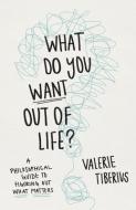 What Do You Want Out Of Life? di Valerie Tiberius edito da Princeton University Press