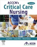 Acccn\'s Critical Care Nursing di Leanne Aitken, Andrea Marshall, Wendy Chaboyer, Doug Elliott edito da Elsevier Australia