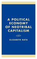 Political Economy of Neotribal Capitalism di Elizabeth Rata edito da Lexington Books