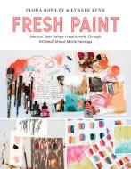 Fresh Paint: Discover and Develop Your Unique Creative Style Through 100 Small Mixed-Media Paintings di Flora Bowley, Lynzee Lynx edito da QUARRY BOOKS