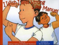 I Wish I Was Strong Like Manue di Kathryn Heling, Deborah Hembrook edito da Raven Tree Press