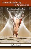 From Discipleship to Apostleship: Transitioning Into the Apostolic Anointing di Tim Ranyak edito da Anointed Fire