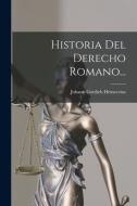 Historia Del Derecho Romano... di Johann Gottlieb Heineccius edito da LEGARE STREET PR