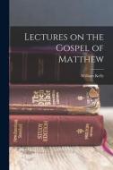 Lectures on the Gospel of Matthew di William Kelly edito da LEGARE STREET PR